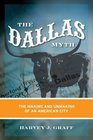 The Dallas Myth The Making and Unmaking of an American City