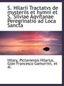 S Hilarii Tractatvs de mysteriis et hymni et S Silviae Aqvitanae Peregrinatio ad Loca Sancta