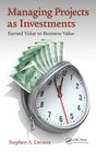 Managing Projects as Investments Earned Value to Business Value