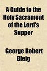 A Guide to the Holy Sacrament of the Lord's Supper