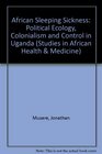 African Sleeping Sickness Political Ecology Colonialism and Control in Uganda