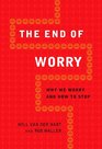 The End of Worry Why We Worry and How to Stop