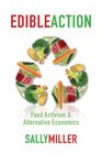 Edible Action Food Activism  Alternative Economics