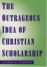 The Outrageous Idea of Christian Scholarship