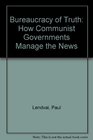 The Bureaucracy of Truth How Communist Governments Manage the News