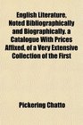 English Literature Noted Bibliographically and Biographically a Catalogue With Prices Affixed of a Very Extensive Collection of the First