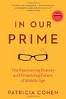 In Our Prime The Fascinating History and Promising Future of Middle Age