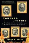 Touched With Fire Five Presidents and the Civil War Battles That Made Them