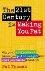 The 21st Century is Making You Fat Why Your Environment Makes You Put on Weight and What You Can Do About It