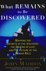 What Remains to Be Discovered Mapping the Secrets of the Universe the Origins of Life and the Future of the Human Race