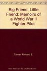 Big Friend Little Friend Memoirs of a World War II Fighter Pilot
