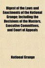 Digest of the Laws and Enactments of the National Grange Including the Decisions of the Masters Executive Committees and Court of Appeals