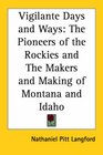 Vigilante Days and Ways The Pioneers of the Rockies and The Makers and Making of Montana and Idaho
