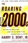 The Roaring 2000s Building The Wealth And Lifestyle You Desire In The Greatest Boom In History
