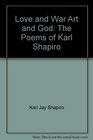 Love and War Art and God The Poems of Karl Shapiro