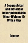 A Geographical and Historical Description of Asia Minor  With a Map