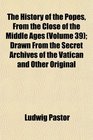 The History of the Popes From the Close of the Middle Ages  Drawn From the Secret Archives of the Vatican and Other Original
