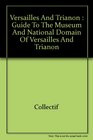 Versailles and Trianon: Guide to the Museum and National Domain of Versailles and Trianon