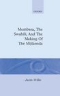 Mombasa the Swahili and the Making of the Mijikenda