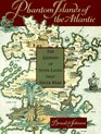 Phantom Islands of the Atlantic The Legends of Seven Lands That Never Were