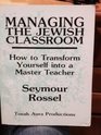 Managing the Jewish Classroom How to Transform Yourself into a Master Teacher