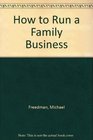 How to Run a Family Business How to Own Operate and Ensure the Continuation of Your Family Business