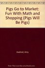 Pigs Go to Market Fun With Math and Shopping