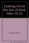 Exalting Christ the Son of God: John 15-21