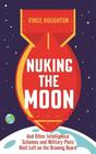 Nuking the Moon And Other Intelligence Schemes and Military Plots Best Left on the Drawing Board