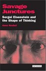Savage Junctures Sergei Eisenstein and the Shape of Thinking