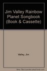 Jim Valley Rainbow Planet Songbook