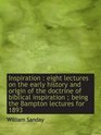 Inspiration  eight lectures on the early history and origin of the doctrine of biblical inspiration