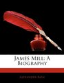 James Mill A Biography