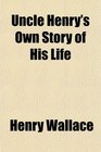 Uncle Henry's Own Story of His Life