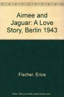 Aimee and Jaguar A Love Story Berlin 1943