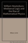 William Heytesbury medieval logic and the rise of mathematical physics