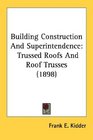 Building Construction And Superintendence Trussed Roofs And Roof Trusses
