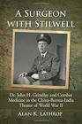 A Surgeon With Stilwell Dr John H Grindlay and Combat Medicine in the Chinaburmaindia Theater of World War II