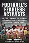 Football's Fearless Activists How Colin Kaepernick Eric Reid Kenny Stills and Fellow Athletes Stood Up to the NFL and President Trump