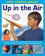 First Science Library Up In The Air 17 EasyToFollow Experiments For Learning Fun Find Out About Flight And How Weather Works