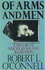 Of Arms and Men A History of War Weapons and Aggression