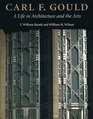 Carl F Gould A Life in Architecture and the Arts