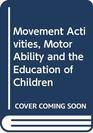 Movement Activities Motor Ability and the Education of Children