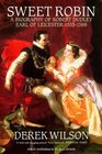 Sweet Robin: A Biography of Robert Dudley, Earl of Leicester 1533-1588