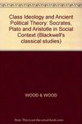 Class Ideology and Ancient Political Theory Socrates Plato and Aristotle in Social Context