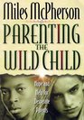 Parenting the Wild Child Hope for Those With an Out of Control Teenager