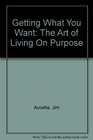 Getting What You Want The Art of Living On Purpose