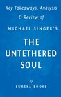 Key Takeaway Analysis   Review of Michael A Singer's The Untethered Soul The Inside Story of Our Body's Most Underrated Organ