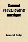 Samuel Pepys lover of musique