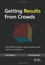 Getting Results From Crowds The definitive guide to using crowdsourcing to grow your business